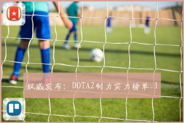 权威发布：DOTA2耐力实力榜单_1