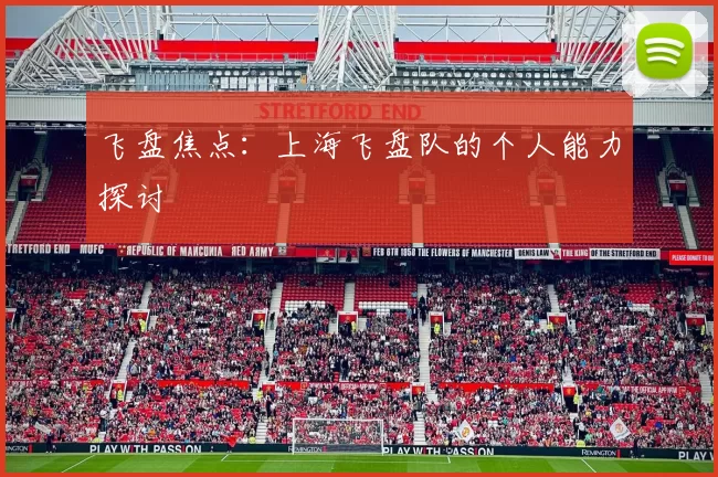 飞盘焦点：上海飞盘队的个人能力探讨