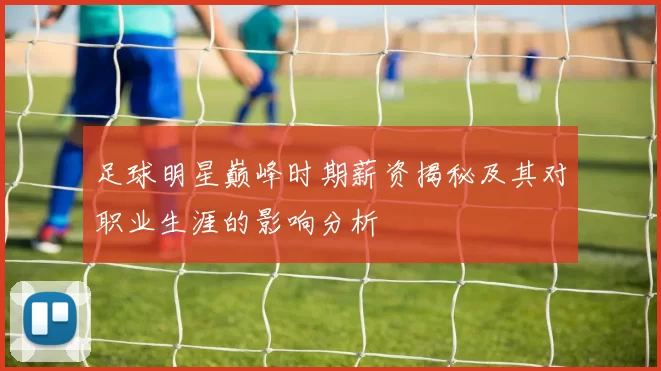 足球明星巅峰时期薪资揭秘及其对职业生涯的影响分析