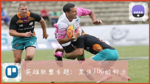 英雄联盟专题：聚焦JDG的耐力